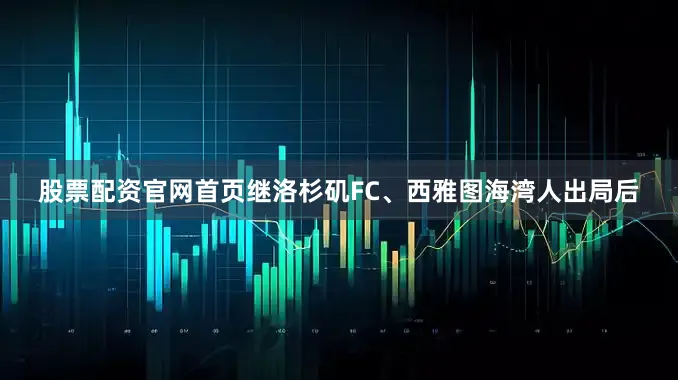股票配资官网首页继洛杉矶FC、西雅图海湾人出局后