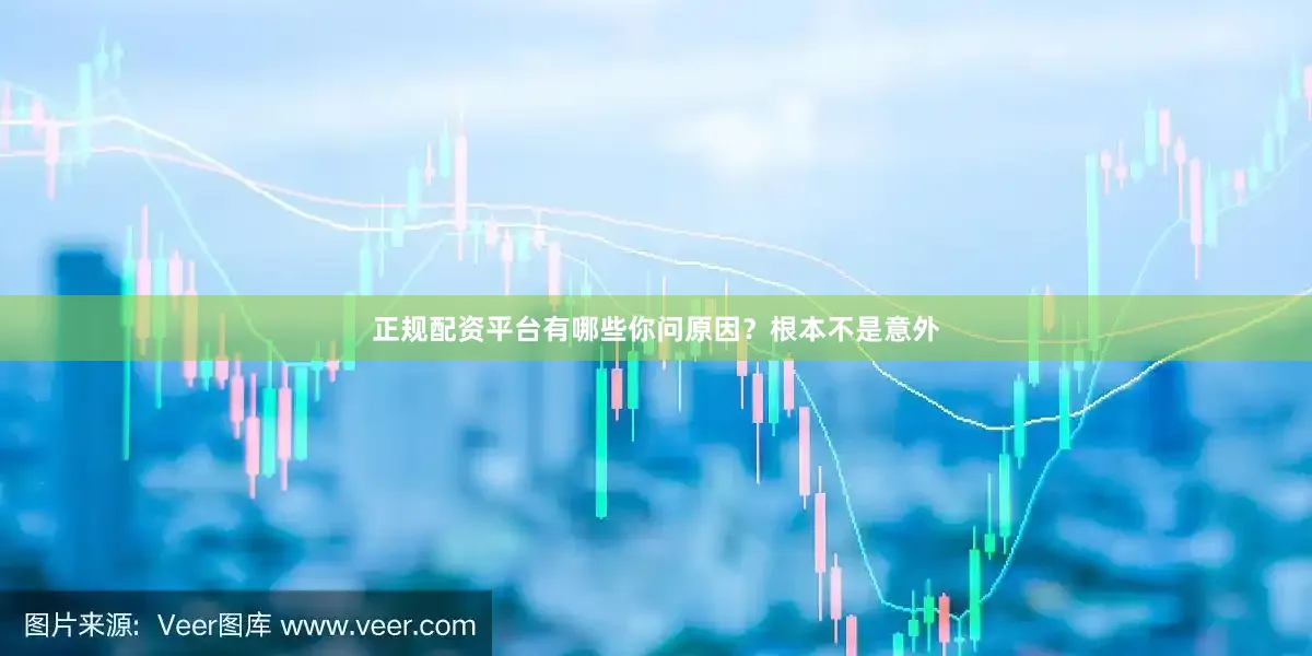 正规配资平台有哪些你问原因？根本不是意外