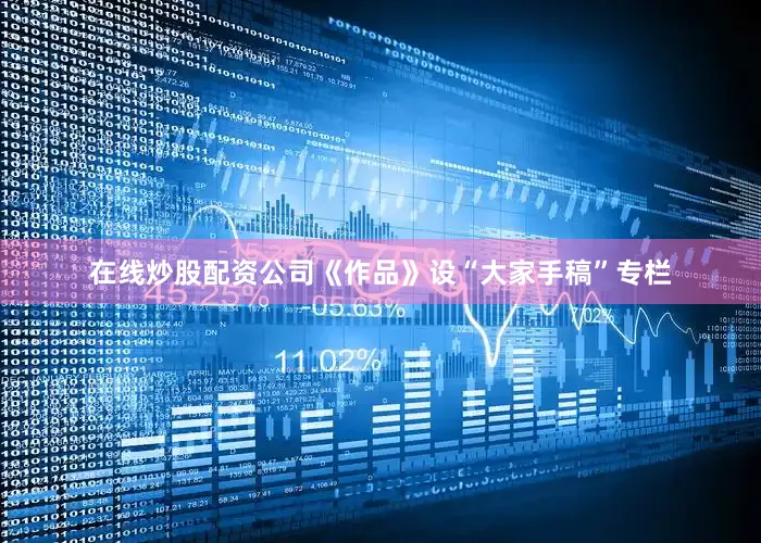 在线炒股配资公司《作品》设“大家手稿”专栏